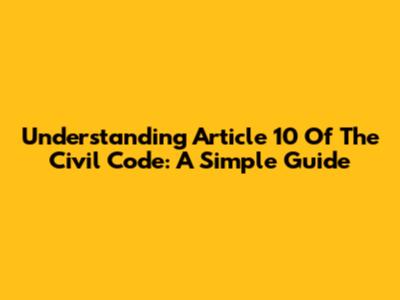 Understanding Article 10 Of The Civil Code: A Simple Guide