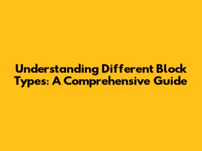 Understanding Different Block Types: A Comprehensive Guide