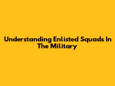 Understanding Enlisted Squads In The Military