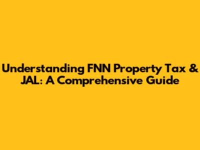 Understanding FNN Property Tax & JAL: A Comprehensive Guide