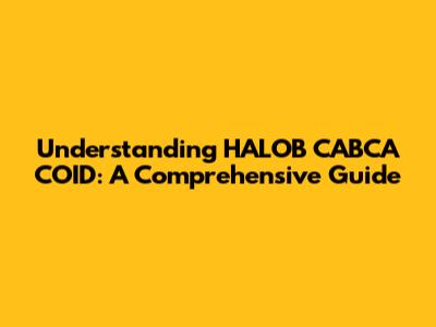 Understanding HALOB CABCA COID: A Comprehensive Guide