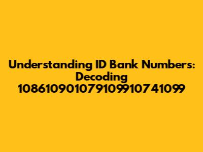 Understanding ID Bank Numbers: Decoding 108610901079109910741099