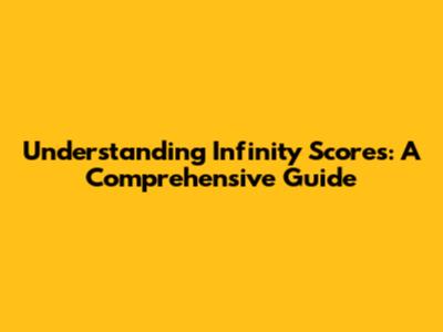Understanding Infinity Scores: A Comprehensive Guide