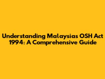 Understanding Malaysia's OSH Act 1994: A Comprehensive Guide