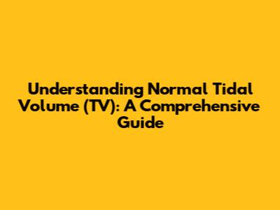 Understanding Normal Tidal Volume (TV): A Comprehensive Guide