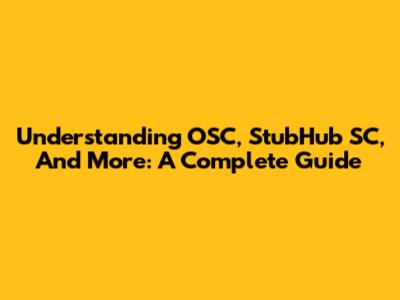 Understanding OSC, StubHub SC, And More: A Complete Guide