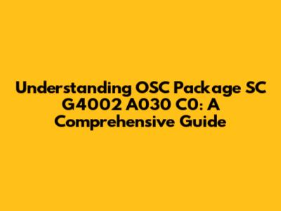 Understanding OSC Package SC G4002 A030 C0: A Comprehensive Guide