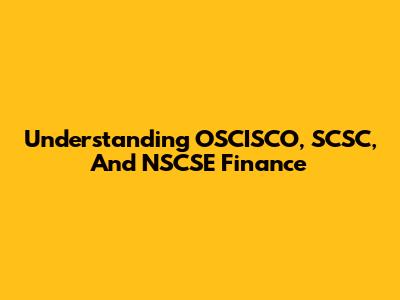 Understanding OSCISCO, SCSC, And NSCSE Finance