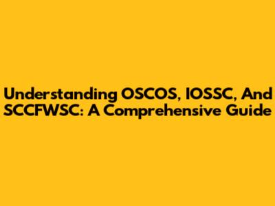 Understanding OSCOS, IOSSC, And SCCFWSC: A Comprehensive Guide
