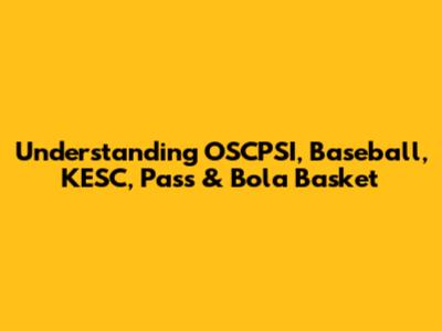 Understanding OSCPSI, Baseball, KESC, Pass & Bola Basket