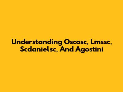 Understanding Oscosc, Lmssc, Scdanielsc, And Agostini