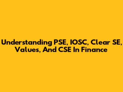 Understanding PSE, IOSC, Clear SE, Values, And CSE In Finance