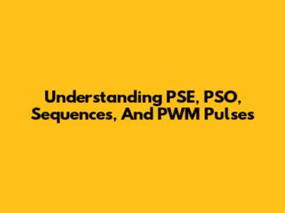Understanding PSE, PSO, Sequences, And PWM Pulses