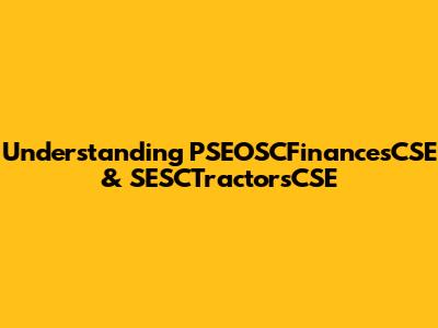 Understanding PSEOSCFinancesCSE & SESCTractorsCSE