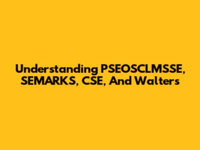 Understanding PSEOSCLMSSE, SEMARKS, CSE, And Walters
