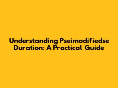 Understanding Pseimodifiedse Duration: A Practical Guide