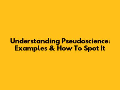 Understanding Pseudoscience: Examples & How To Spot It
