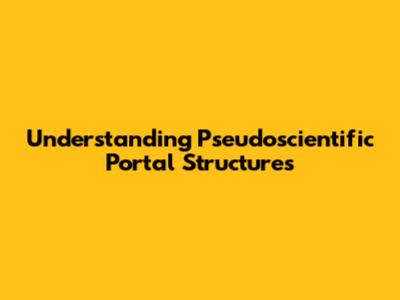 Understanding Pseudoscientific Portal Structures