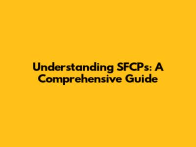 Understanding SFCPs: A Comprehensive Guide