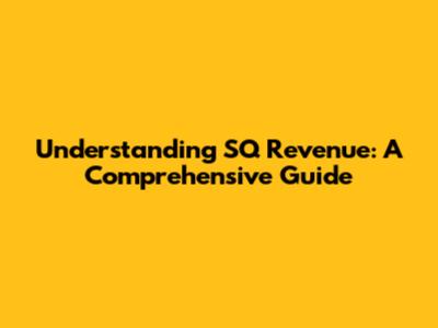 Understanding SQ Revenue: A Comprehensive Guide
