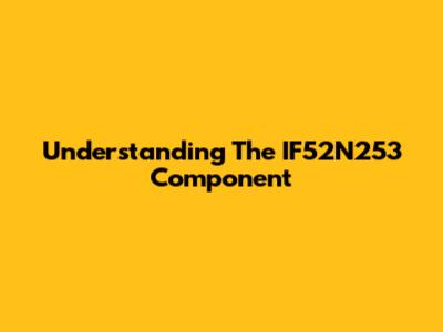 Understanding The IF52N253 Component
