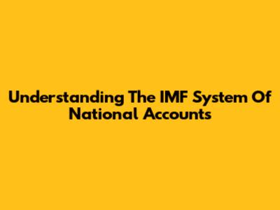 Understanding The IMF System Of National Accounts