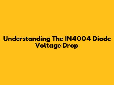 Understanding The IN4004 Diode Voltage Drop