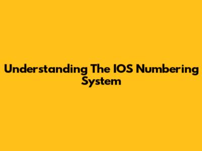 Understanding The IOS Numbering System