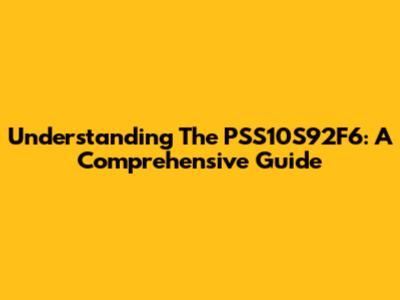 Understanding The PSS10S92F6: A Comprehensive Guide