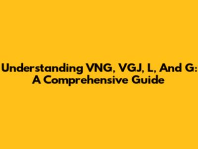 Understanding VNG, VGJ, L, And G: A Comprehensive Guide