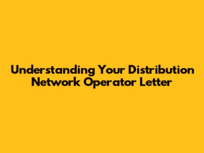 Understanding Your Distribution Network Operator Letter