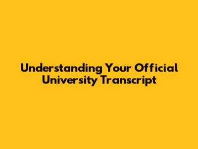 Understanding Your Official University Transcript