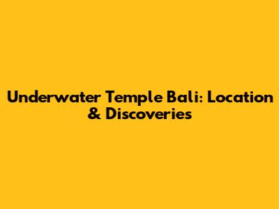 Underwater Temple Bali: Location & Discoveries