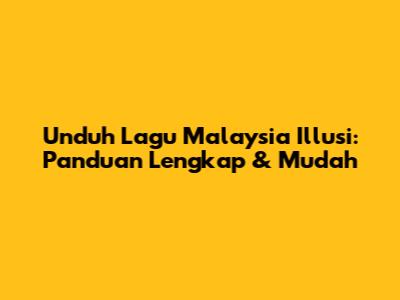 Unduh Lagu Malaysia Illusi: Panduan Lengkap & Mudah