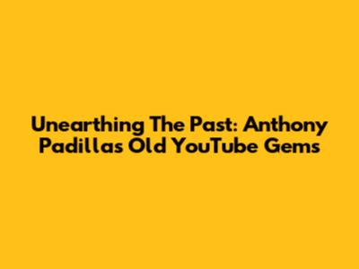 Unearthing The Past: Anthony Padilla's Old YouTube Gems