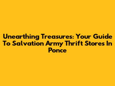 Unearthing Treasures: Your Guide To Salvation Army Thrift Stores In Ponce