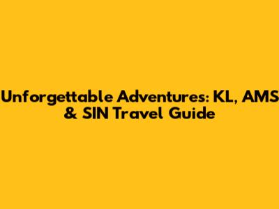 Unforgettable Adventures: KL, AMS & SIN Travel Guide