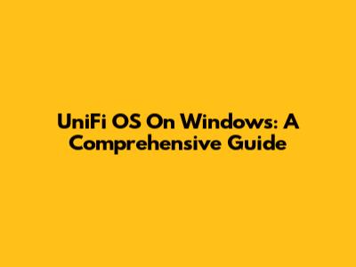 UniFi OS On Windows: A Comprehensive Guide