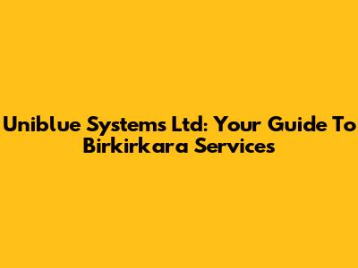Uniblue Systems Ltd: Your Guide To Birkirkara Services