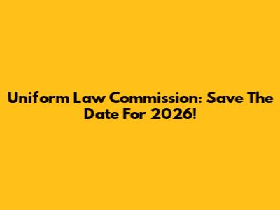 Uniform Law Commission: Save The Date For 2026!