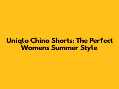 Uniqlo Chino Shorts: The Perfect Women's Summer Style