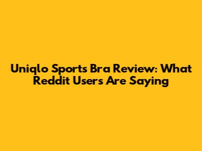Uniqlo Sports Bra Review: What Reddit Users Are Saying