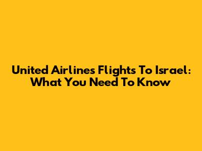 United Airlines Flights To Israel: What You Need To Know