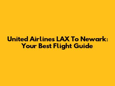 United Airlines LAX To Newark: Your Best Flight Guide