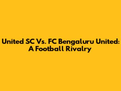 United SC Vs. FC Bengaluru United: A Football Rivalry