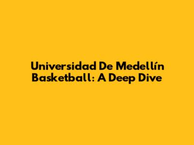 Universidad De Medellín Basketball: A Deep Dive