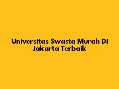 Universitas Swasta Murah Di Jakarta Terbaik