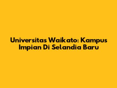 Universitas Waikato: Kampus Impian Di Selandia Baru