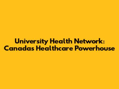 University Health Network: Canada's Healthcare Powerhouse