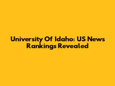 University Of Idaho: US News Rankings Revealed